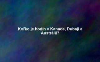 Koľko je hodín v Kanade, Dubaji a Austrálii?