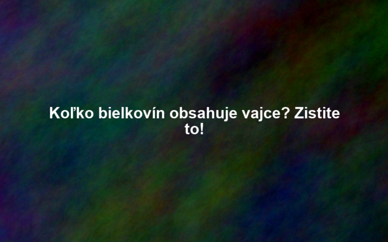 Koľko bielkovín obsahuje vajce? Zistite to!