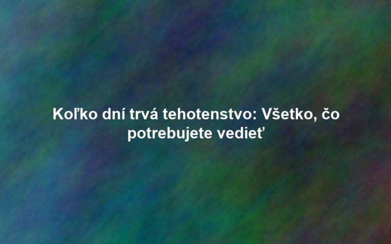 Koľko dní trvá tehotenstvo: Všetko, čo potrebujete vedieť