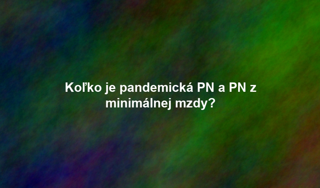 Koľko je pandemická PN a PN z minimálnej mzdy?