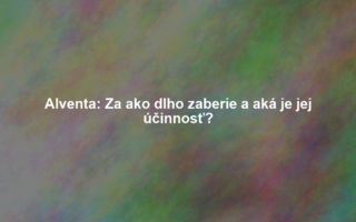 Alventa: Za ako dlho zaberie a aká je jej účinnosť?
