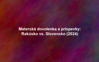 Materská dovolenka a príspevky: Rakúsko vs. Slovensko (2024)