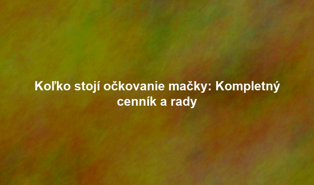 Koľko stojí očkovanie mačky: Kompletný cenník a rady