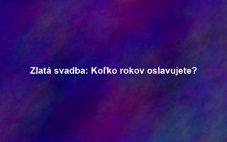 Zlatá svadba: Koľko rokov oslavujete?