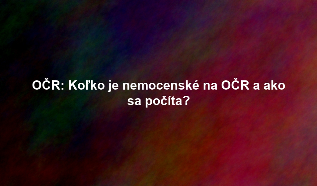 OČR: Koľko je nemocenské na OČR a ako sa počíta?