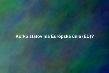 Koľko štátov má Európska únia (EÚ)?