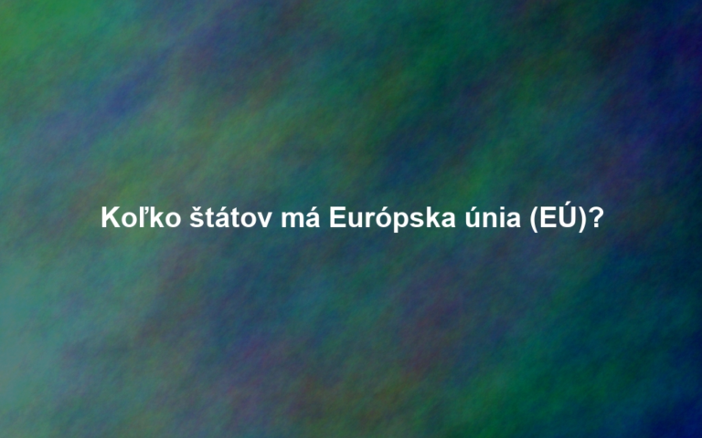 Koľko štátov má Európska únia (EÚ)?
