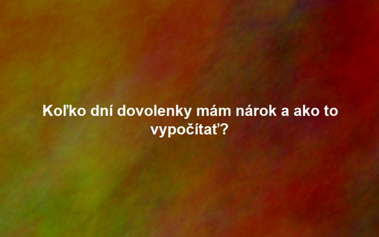 Koľko dní dovolenky mám nárok a ako to vypočítať?