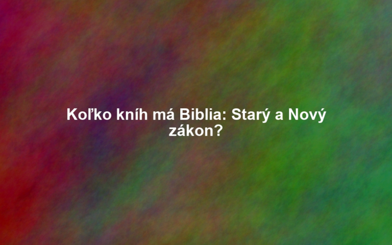 Koľko kníh má Biblia: Starý a Nový zákon?