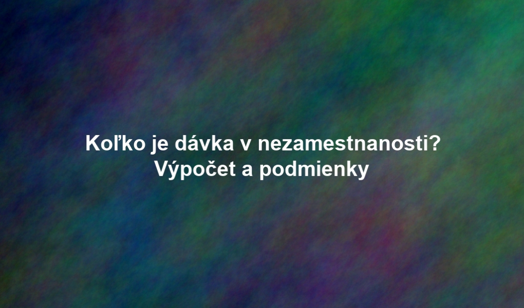 Koľko je dávka v nezamestnanosti? Výpočet a podmienky