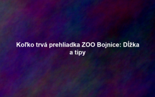 Koľko trvá prehliadka ZOO Bojnice: Dĺžka a tipy