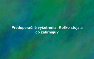 Predoperačné vyšetrenia: Koľko stoja a čo zahŕňajú?