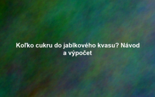 Koľko cukru do jablkového kvasu? Návod a výpočet