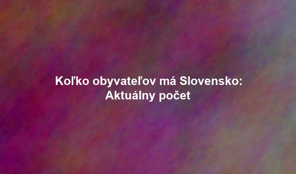 Koľko obyvateľov má Slovensko: Aktuálny počet