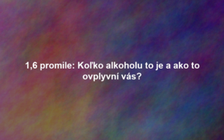 1,6 promile: Koľko alkoholu to je a ako to ovplyvní vás?