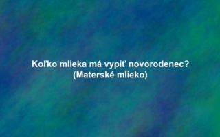 Koľko mlieka má vypiť novorodenec? (Materské mlieko)