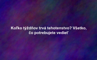 Koľko týždňov trvá tehotenstvo? Všetko, čo potrebujete vedieť