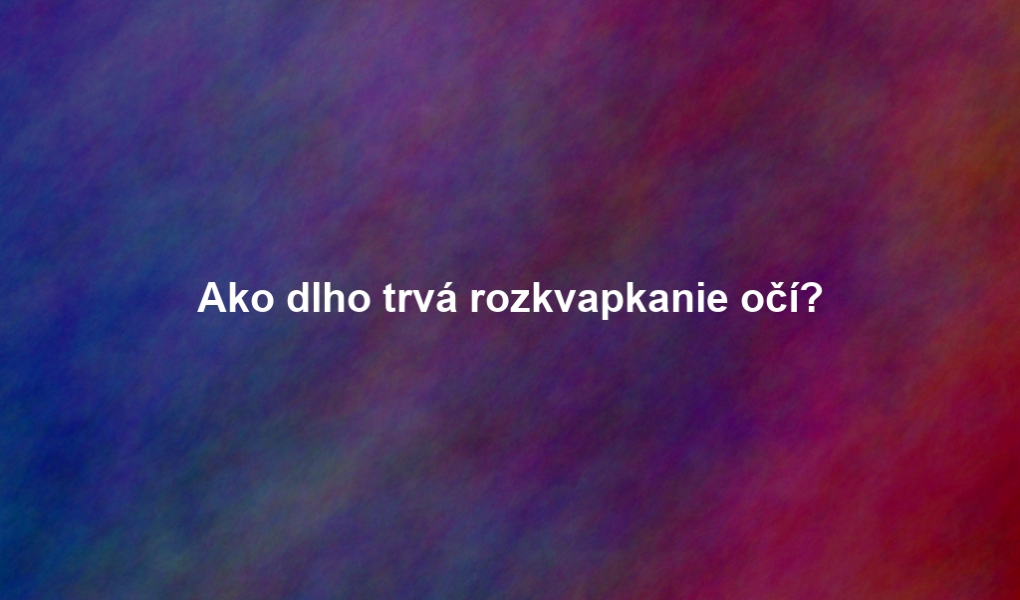 Ako dlho trvá rozkvapkanie očí?