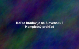Koľko hradov je na Slovensku? Kompletný prehľad