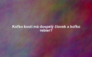 Koľko kostí má dospelý človek a koľko rebier?