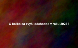 O koľko sa zvýši dôchodok v roku 2023?