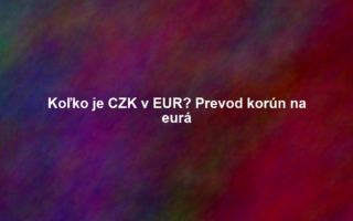 Koľko je CZK v EUR? Prevod korún na eurá