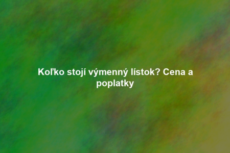 Koľko stojí výmenný lístok? Cena a poplatky