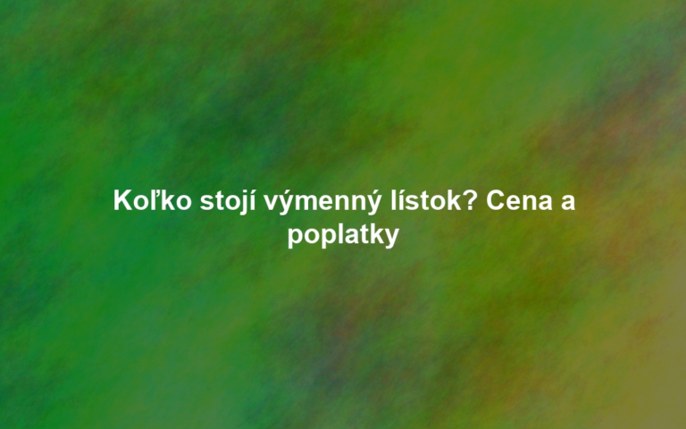 Koľko stojí výmenný lístok? Cena a poplatky