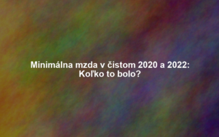 Minimálna mzda v čistom 2020 a 2022: Koľko to bolo?
