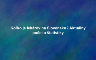 Koľko je lekárov na Slovensku? Aktuálny počet a štatistiky