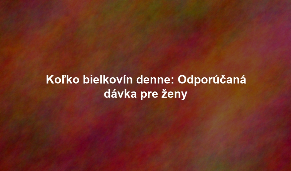 Koľko bielkovín denne: Odporúčaná dávka pre ženy