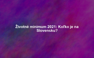 Životné minimum 2021: Koľko je na Slovensku?
