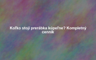 Koľko stojí prerábka kúpeľne? Kompletný cenník