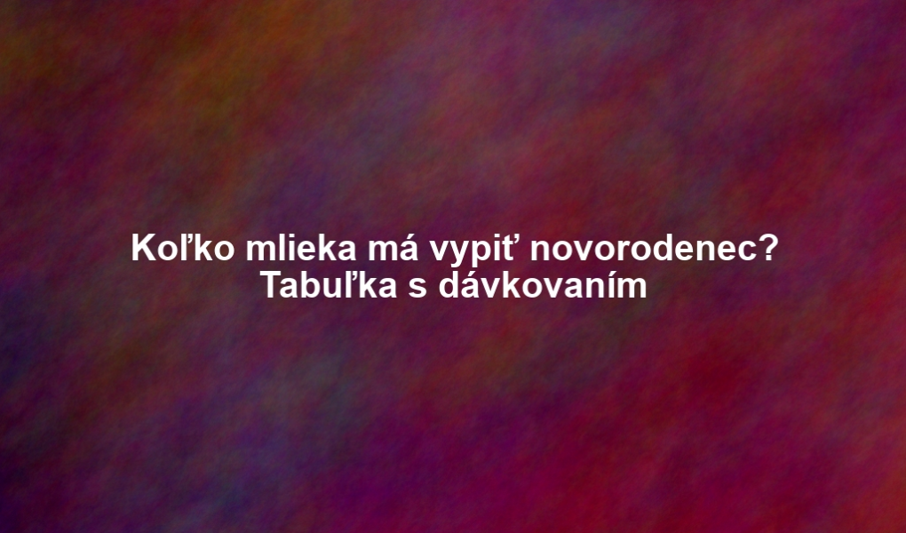 Koľko mlieka má vypiť novorodenec? Tabuľka s dávkovaním. Koľko ml mlieka má vypiť novorodenec?