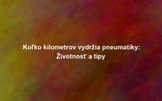 Koľko kilometrov vydržia pneumatiky: Životnosť a tipy