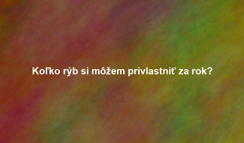 Koľko rýb si môžem privlastniť za rok?