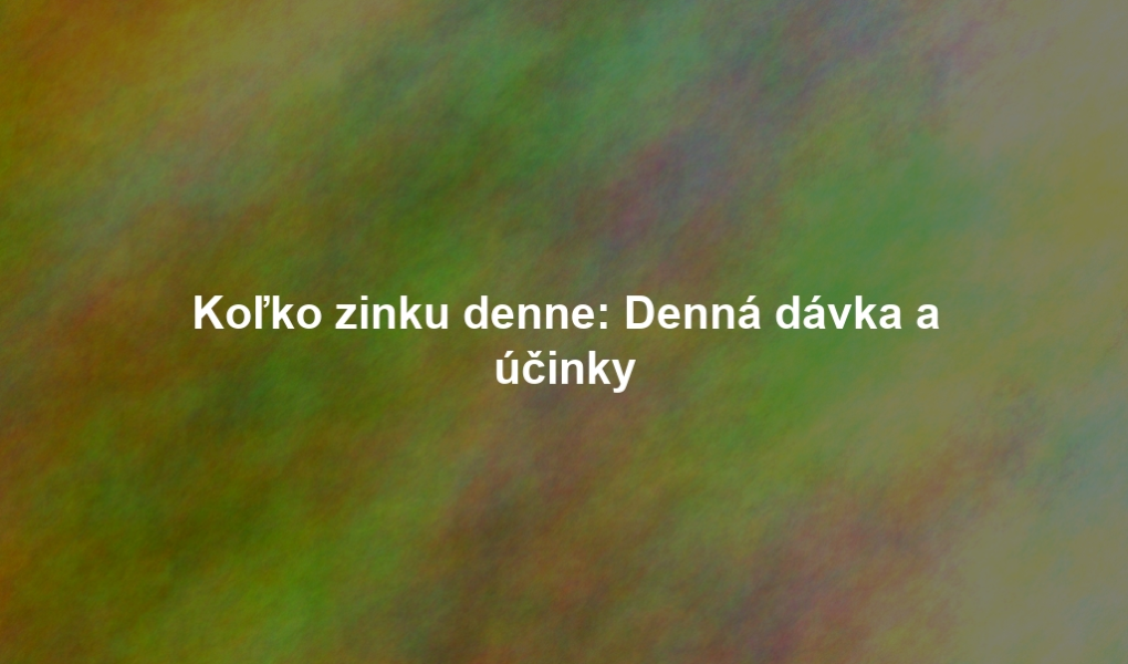 Koľko zinku denne: Denná dávka a účinky