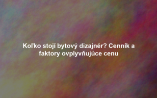 Koľko stojí bytový dizajnér? Cenník a faktory ovplyvňujúce cenu