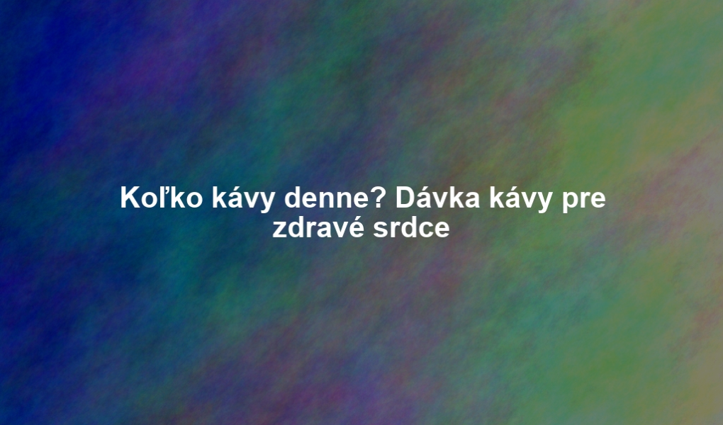 Koľko kávy denne? Dávka kávy pre zdravé srdce
