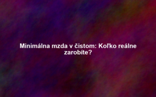 Minimálna mzda v čistom: Koľko reálne zarobíte?