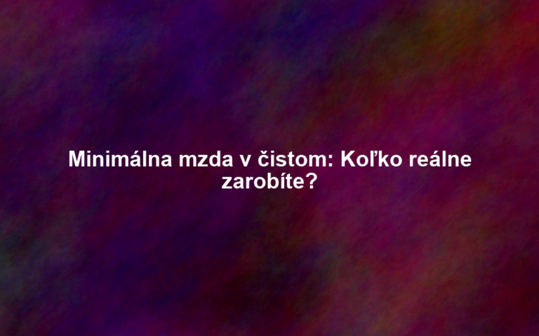 Minimálna mzda v čistom: Koľko reálne zarobíte?