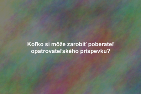 Koľko si môže zarobiť poberateľ opatrovateľského príspevku?