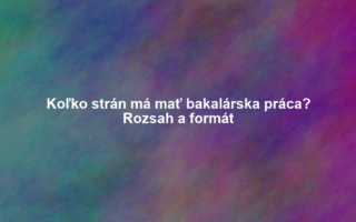 Koľko strán má mať bakalárska práca? Rozsah a formát
