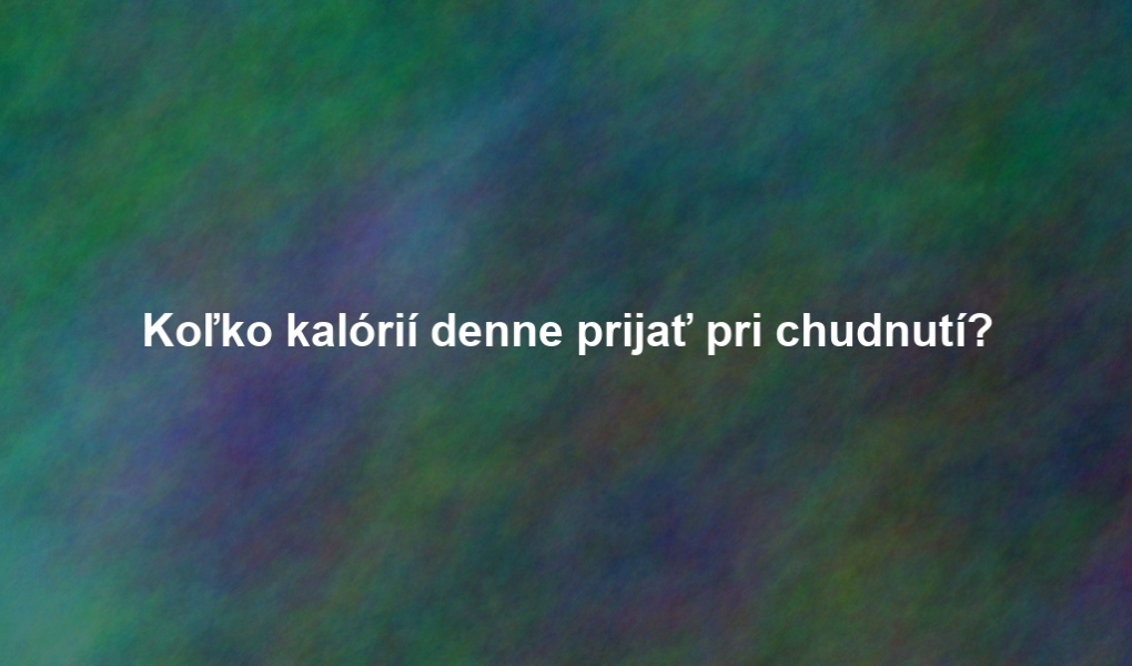 Koľko kalórií denne prijať pri chudnutí?