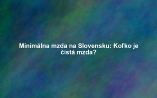Minimálna mzda na Slovensku: Koľko je čistá mzda?