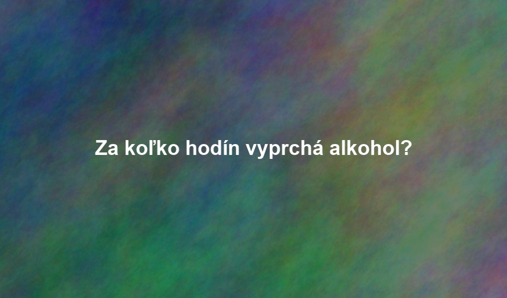 Za koľko hodín vyprchá alkohol?