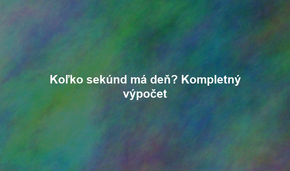 Koľko sekúnd má deň? Kompletný výpočet