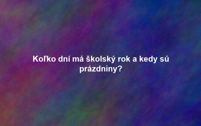 Koľko dní má školský rok a kedy sú prázdniny?