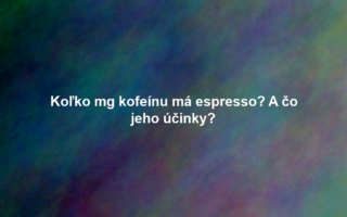 Koľko mg kofeínu má espresso? A čo jeho účinky?