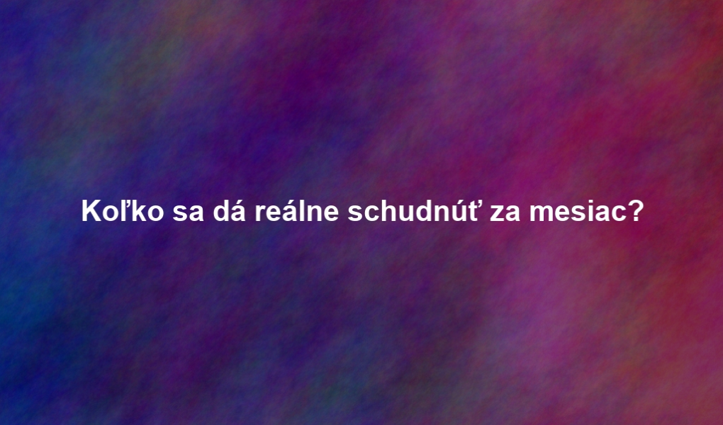 Koľko sa dá reálne schudnúť za mesiac?